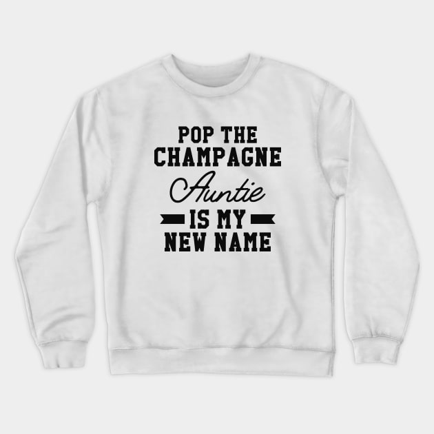 New Auntie - Pop the champagne auntie is my new name Crewneck Sweatshirt by KC Happy Shop